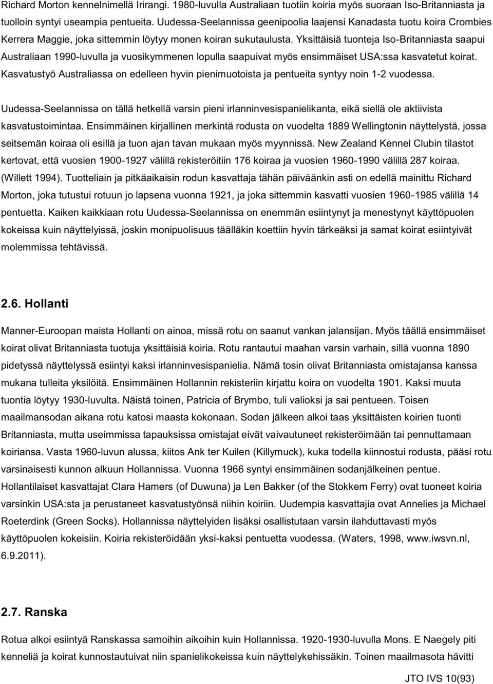 Yksittäisiä tuonteja Iso-Britanniasta saapui Australiaan 1990-luvulla ja vuosikymmenen lopulla saapuivat myös ensimmäiset USA:ssa kasvatetut koirat.