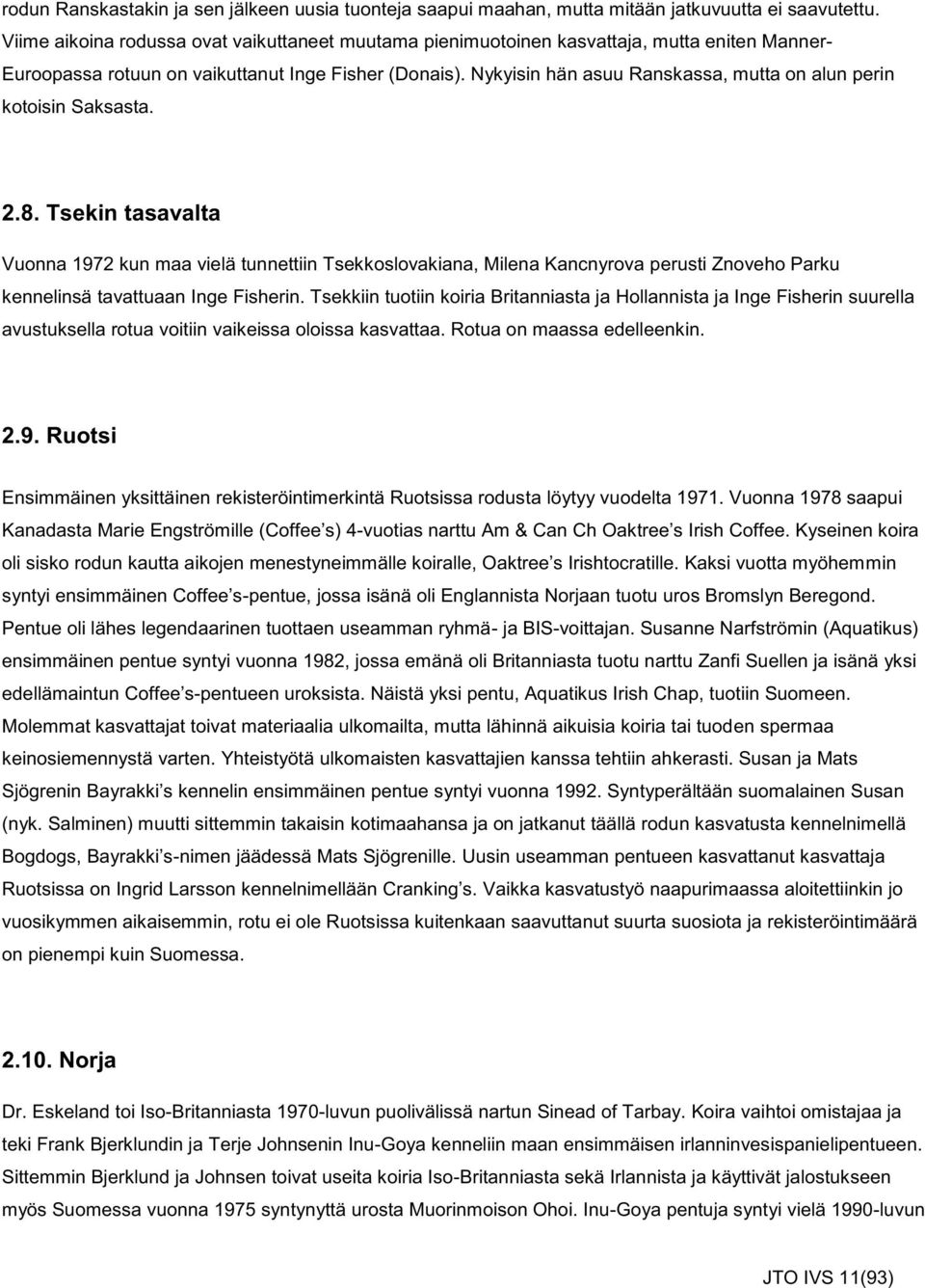 Nykyisin hän asuu Ranskassa, mutta on alun perin kotoisin Saksasta. 2.8.