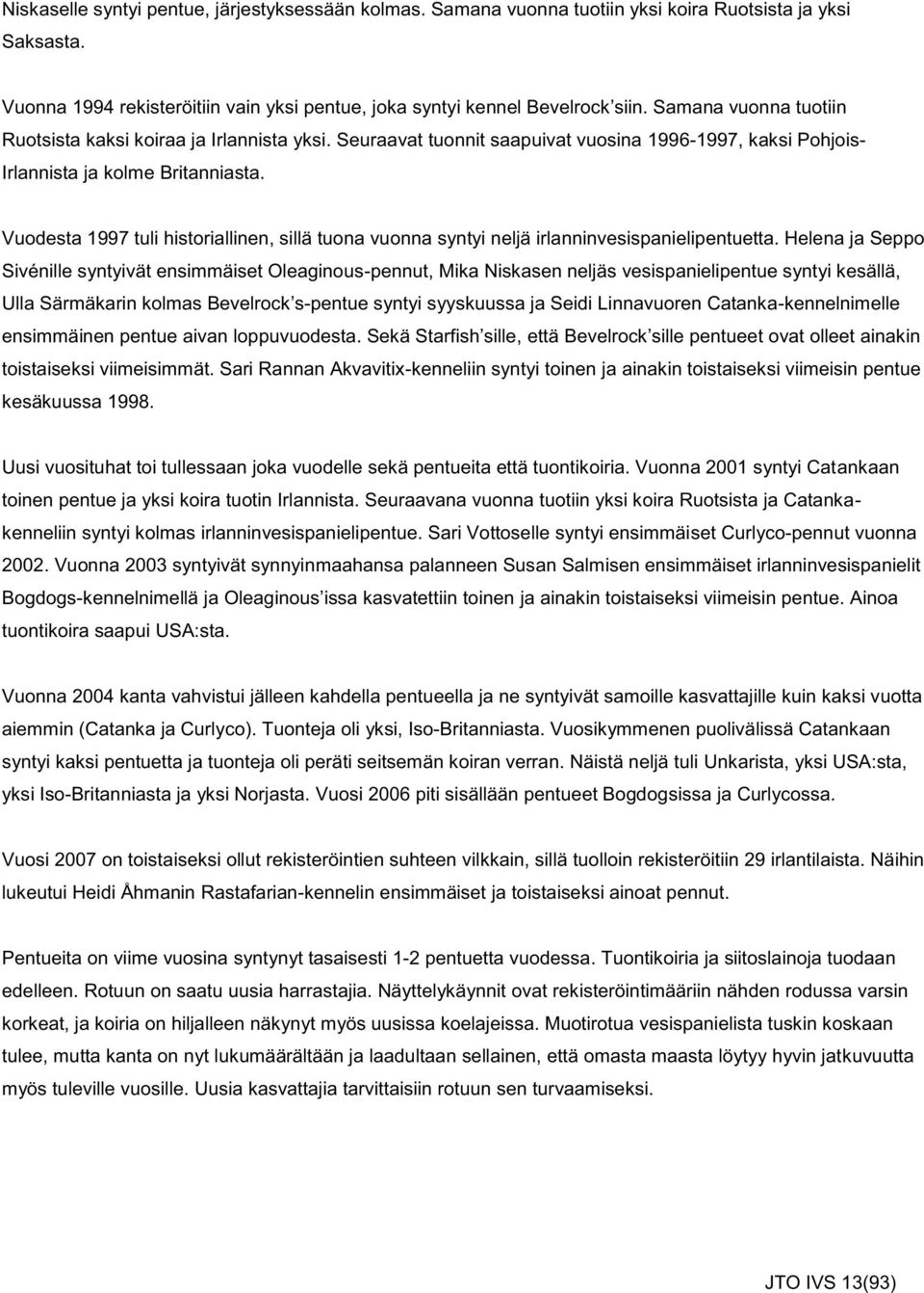 Vuodesta 1997 tuli historiallinen, sillä tuona vuonna syntyi neljä irlanninvesispanielipentuetta.
