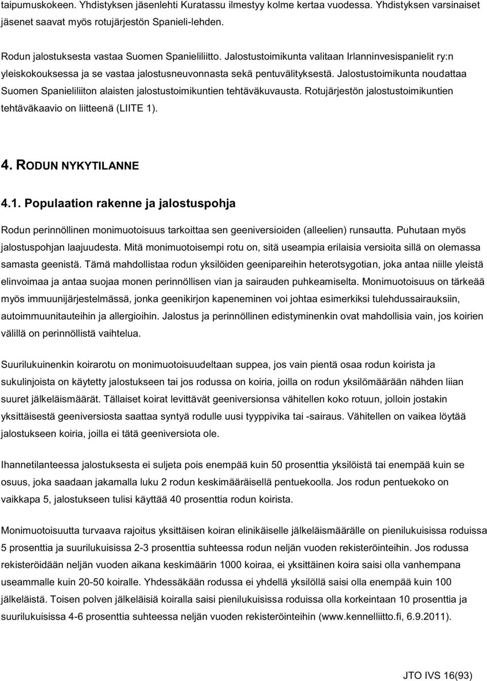 Jalostustoimikunta noudattaa Suomen Spanieliliiton alaisten jalostustoimikuntien tehtäväkuvausta. Rotujärjestön jalostustoimikuntien tehtäväkaavio on liitteenä (LIITE 1)