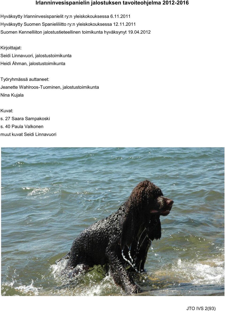 04.2012 Kirjoittajat: Seidi Linnavuori, jalostustoimikunta Heidi Åhman, jalostustoimikunta Työryhmässä auttaneet: Jeanette