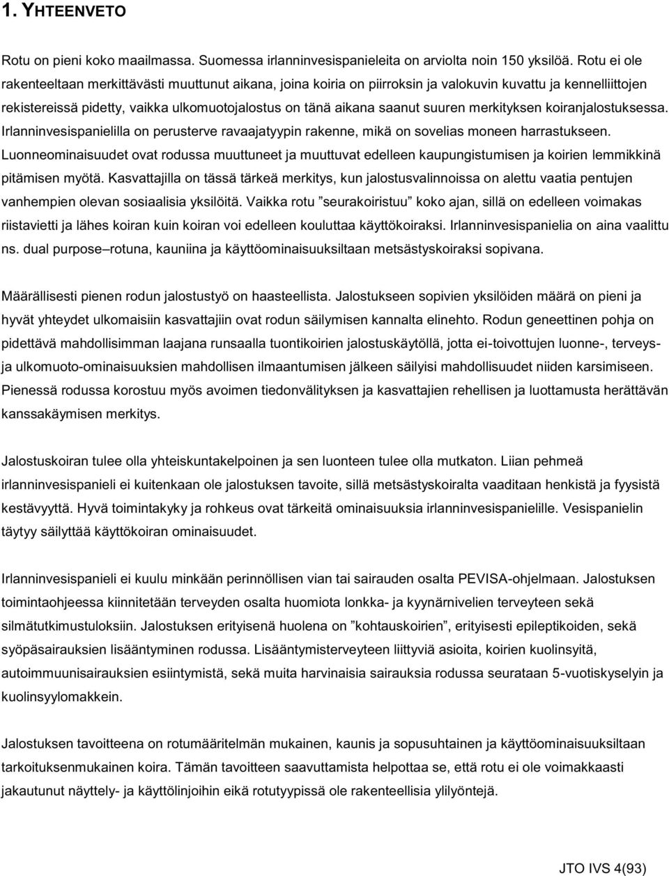 suuren merkityksen koiranjalostuksessa. Irlanninvesispanielilla on perusterve ravaajatyypin rakenne, mikä on sovelias moneen harrastukseen.