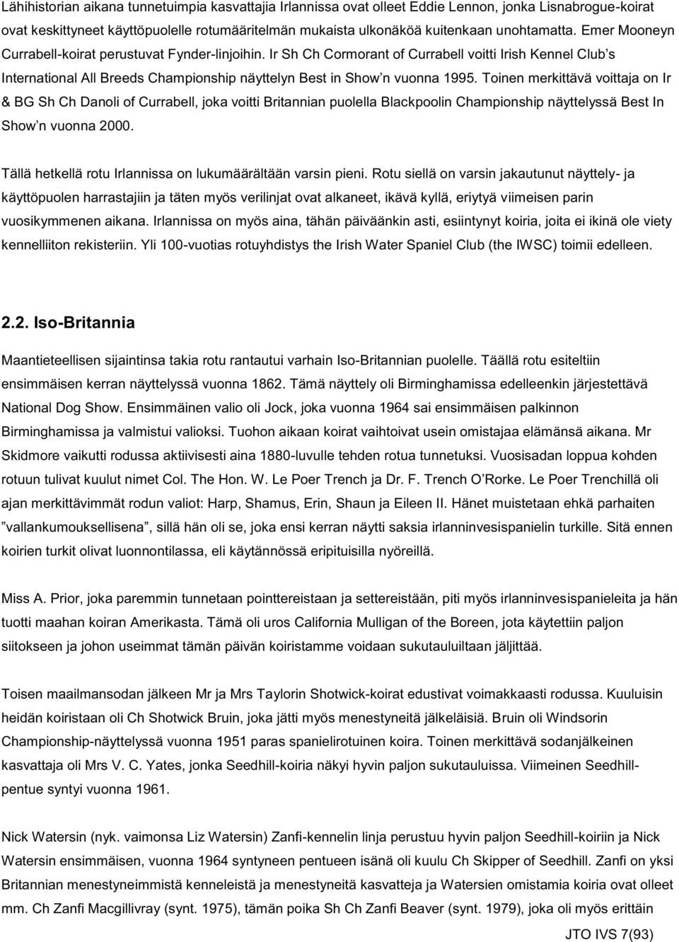 Toinen merkittävä voittaja on Ir & BG Sh Ch Danoli of Currabell, joka voitti Britannian puolella Blackpoolin Championship näyttelyssä Best In Show n vuonna 2000.