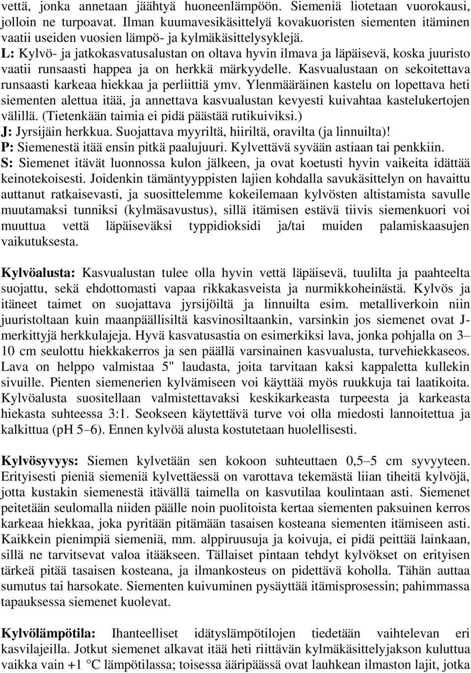 L: Kylvö- ja jatkokasvatusalustan on oltava hyvin ilmava ja läpäisevä, koska juuristo vaatii runsaasti happea ja on herkkä märkyydelle.