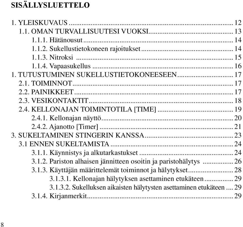 .. 21 3. SUKELTAMINEN STINGERIN KANSSA... 23 3.1 ENNEN SUKELTAMISTA... 24 3.1.1. Käynnistys ja alkutarkastukset... 24 3.1.2. Pariston alhaisen jännitteen osoitin ja paristohälytys... 26 3.1.3. Käyttäjän määrittelemät toiminnot ja hälytykset.