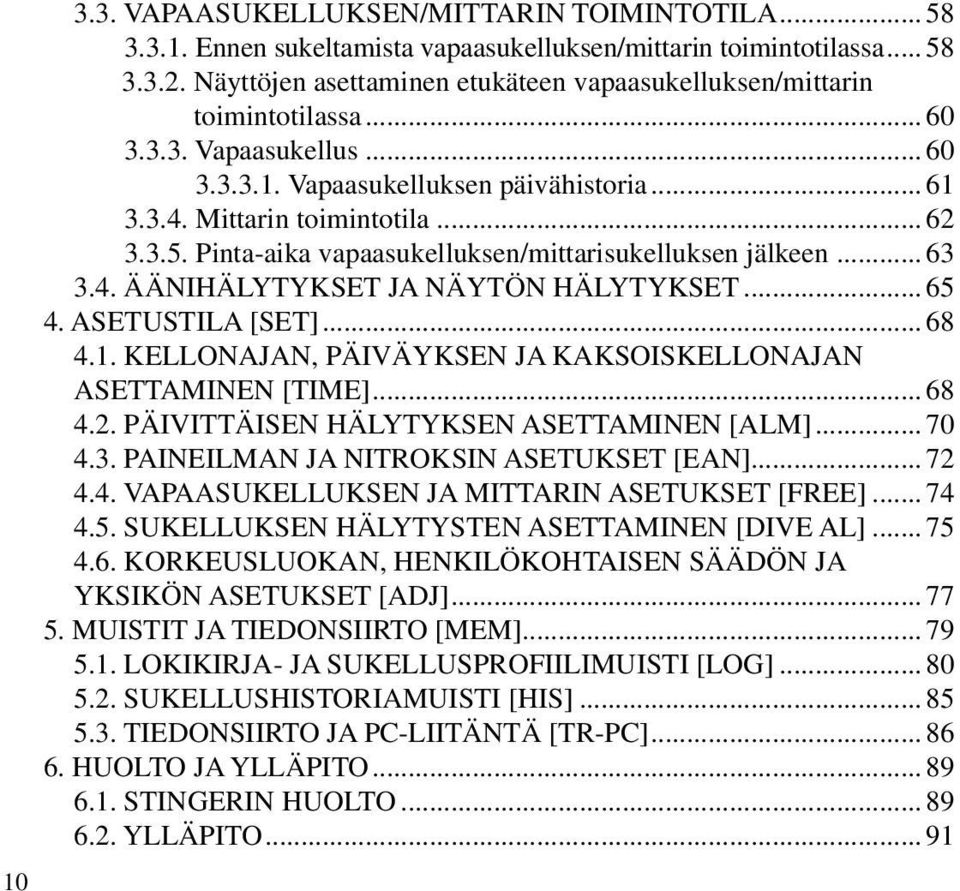 Pinta-aika vapaasukelluksen/mittarisukelluksen jälkeen... 63 3.4. ÄÄNIHÄLYTYKSET JA NÄYTÖN HÄLYTYKSET... 65 4. ASETUSTILA [SET]... 68 4.1.