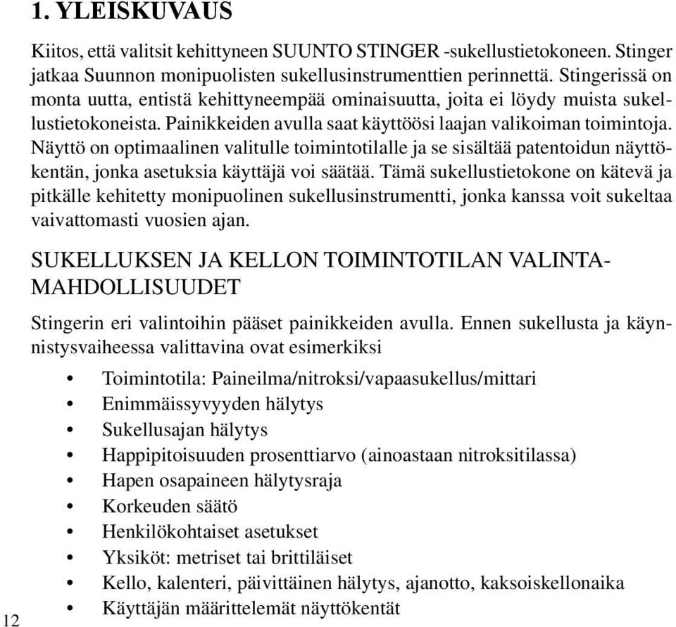 Näyttö on optimaalinen valitulle toimintotilalle ja se sisältää patentoidun näyttökentän, jonka asetuksia käyttäjä voi säätää.