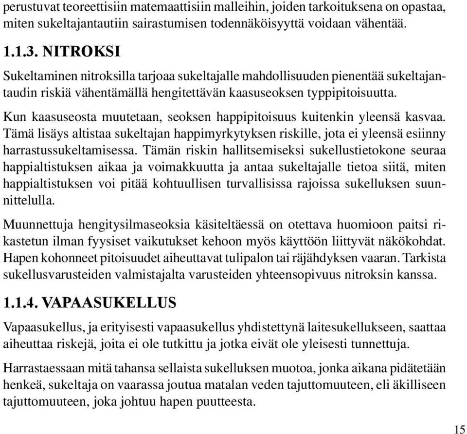 Kun kaasuseosta muutetaan, seoksen happipitoisuus kuitenkin yleensä kasvaa. Tämä lisäys altistaa sukeltajan happimyrkytyksen riskille, jota ei yleensä esiinny harrastussukeltamisessa.