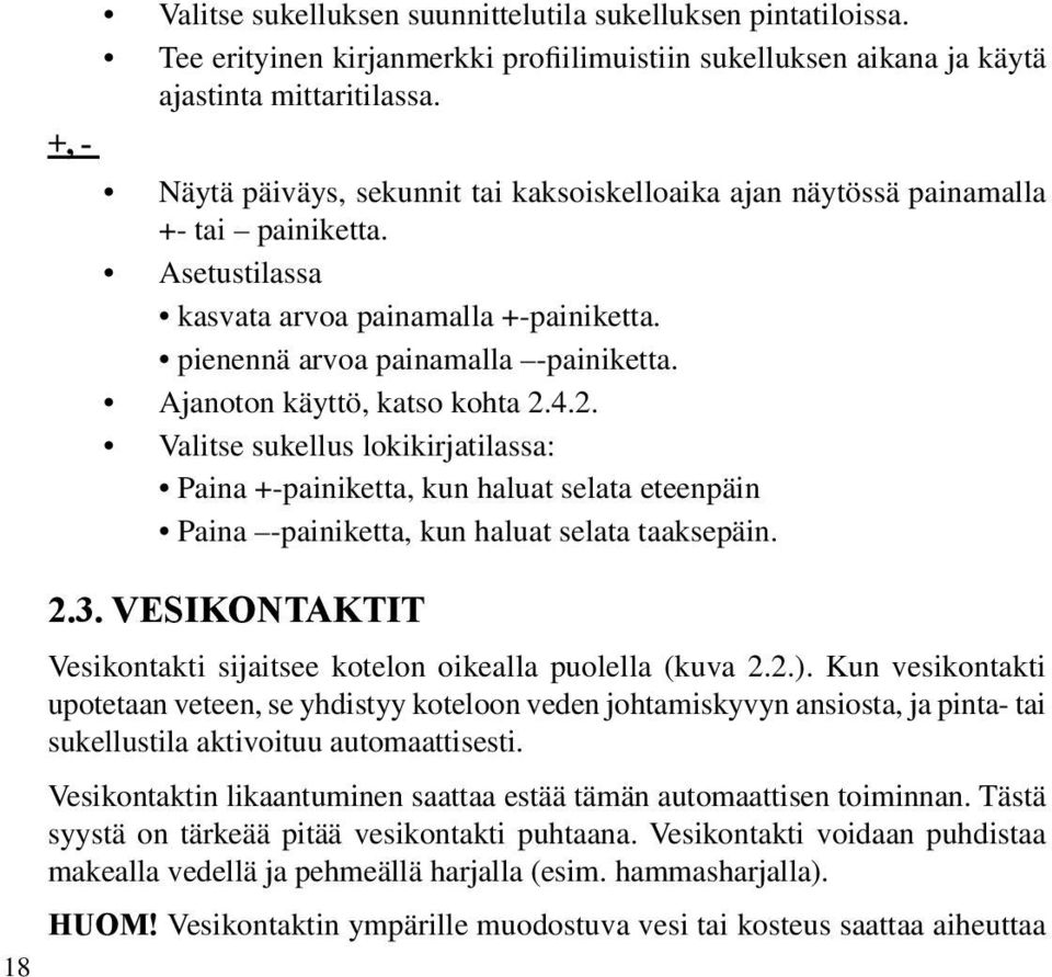 Ajanoton käyttö, katso kohta 2.4.2. Valitse sukellus lokikirjatilassa: Paina +-painiketta, kun haluat selata eteenpäin Paina -painiketta, kun haluat selata taaksepäin. 2.3.