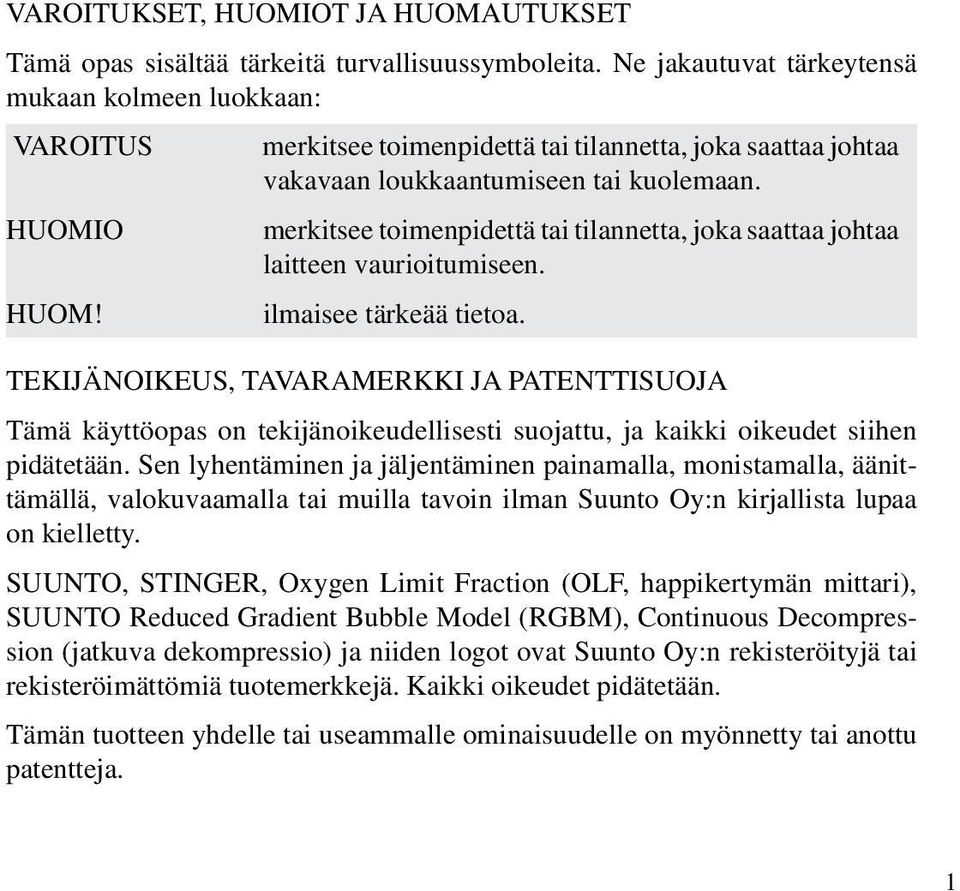 HUOMIO merkitsee toimenpidettä tai tilannetta, joka saattaa johtaa laitteen vaurioitumiseen. HUOM! ilmaisee tärkeää tietoa.