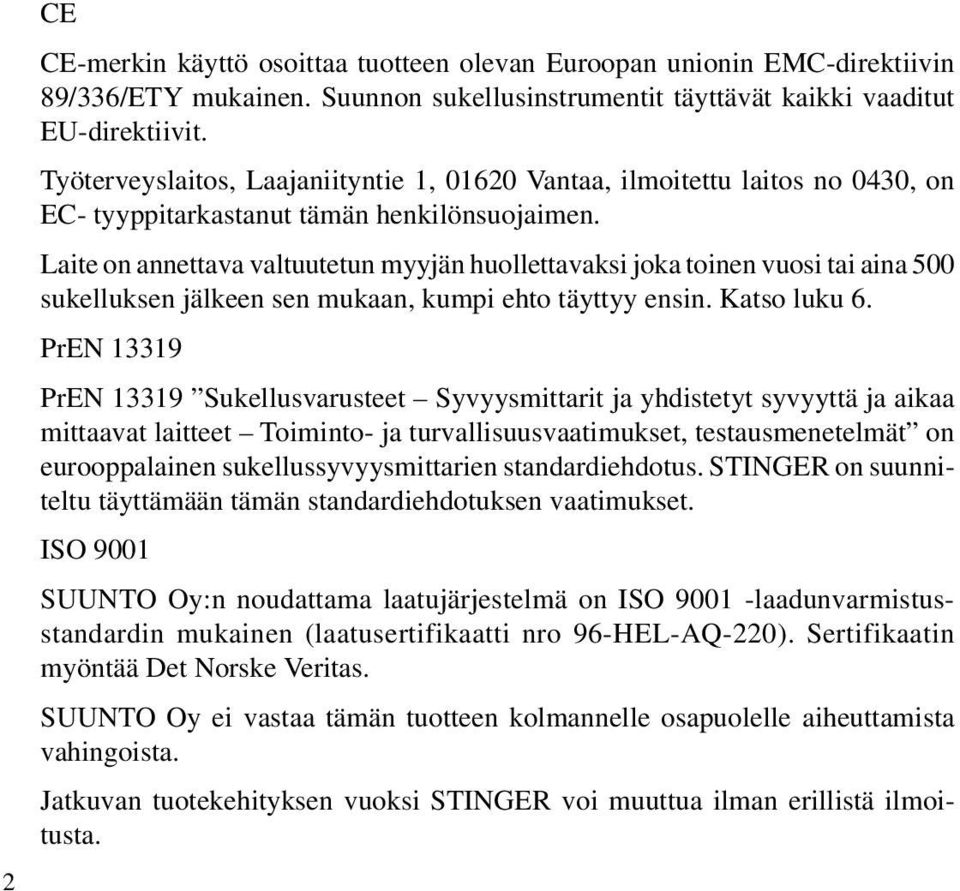 Laite on annettava valtuutetun myyjän huollettavaksi joka toinen vuosi tai aina 500 sukelluksen jälkeen sen mukaan, kumpi ehto täyttyy ensin. Katso luku 6.