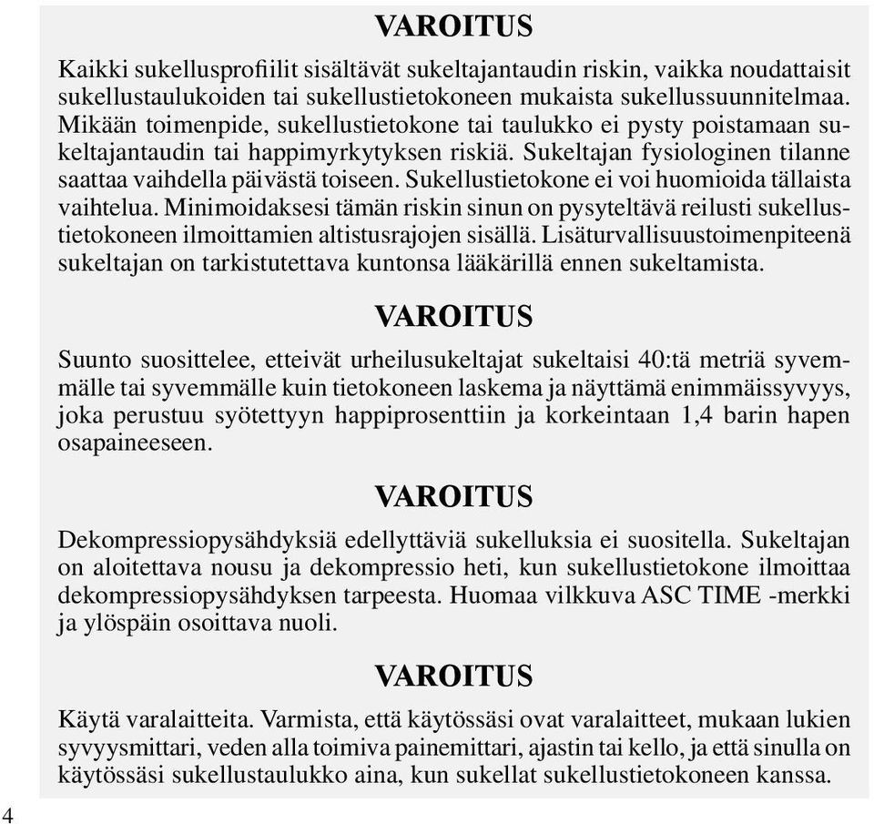 Sukellustietokone ei voi huomioida tällaista vaihtelua. Minimoidaksesi tämän riskin sinun on pysyteltävä reilusti sukellustietokoneen ilmoittamien altistusrajojen sisällä.