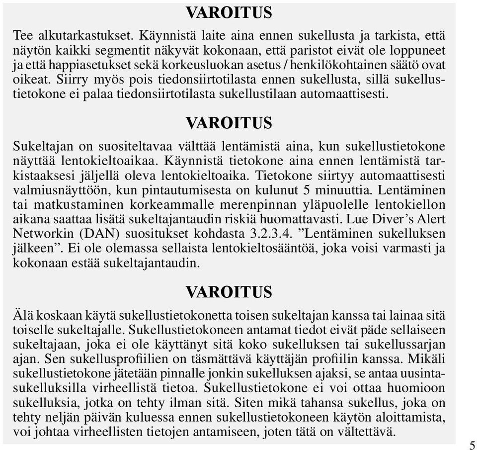 säätö ovat oikeat. Siirry myös pois tiedonsiirtotilasta ennen sukellusta, sillä sukellustietokone ei palaa tiedonsiirtotilasta sukellustilaan automaattisesti.