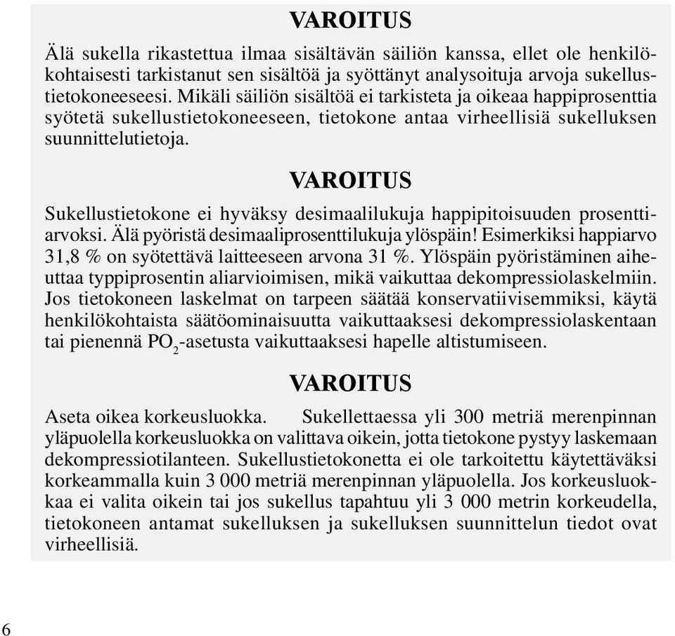 VAROITUS Sukellustietokone ei hyväksy desimaalilukuja happipitoisuuden prosenttiarvoksi. Älä pyöristä desimaaliprosenttilukuja ylöspäin!