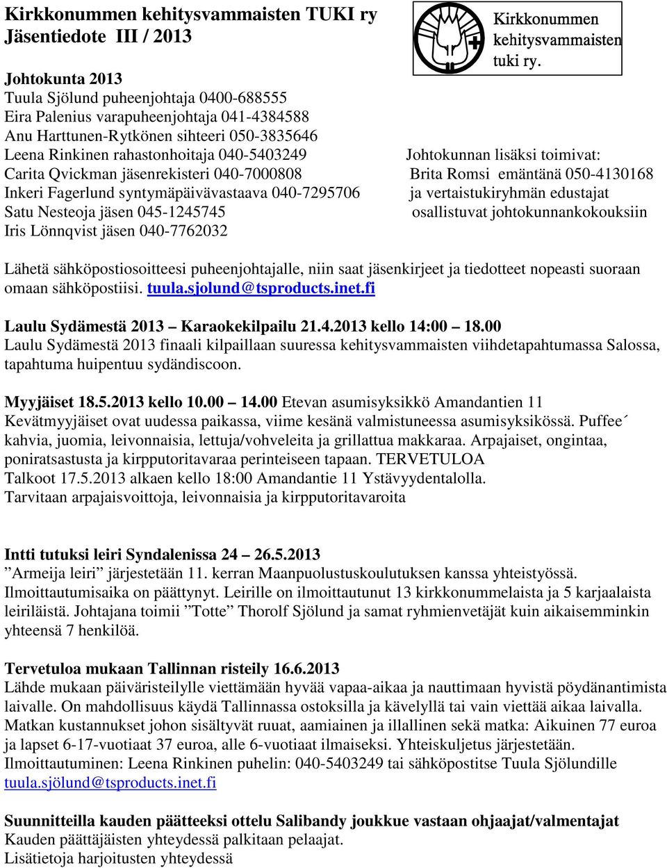 040-7295706 ja vertaistukiryhmän edustajat Satu Nesteoja jäsen 045-1245745 osallistuvat johtokunnankokouksiin Iris Lönnqvist jäsen 040-7762032 Lähetä sähköpostiosoitteesi puheenjohtajalle, niin saat