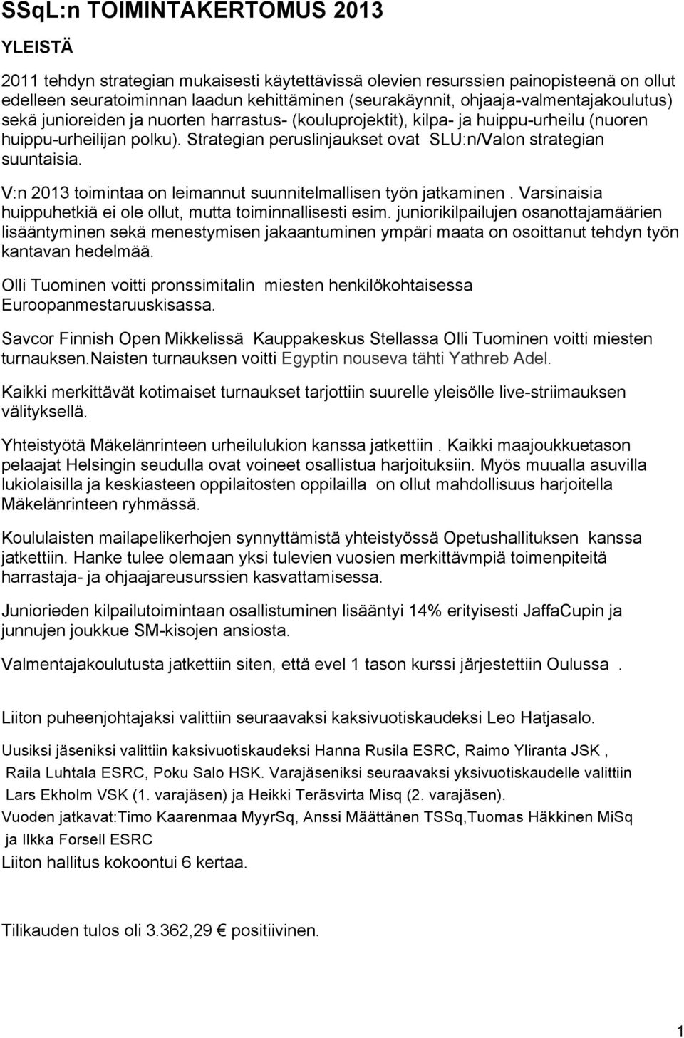 Strategian peruslinjaukset ovat SLU:n/Valon strategian suuntaisia. V:n 2013 toimintaa on leimannut suunnitelmallisen työn jatkaminen.