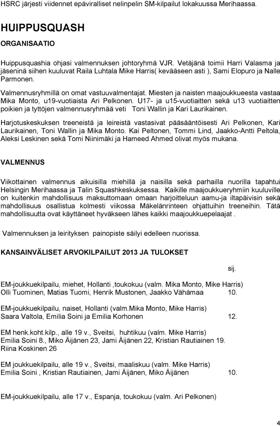 Miesten ja naisten maajoukkueesta vastaa Mika Monto, u19-vuotiaista Ari Pelkonen. U17- ja u15-vuotiaitten sekä u13 vuotiaitten poikien ja tyttöjen valmennusryhmää veti Toni Wallin ja Kari Laurikainen.