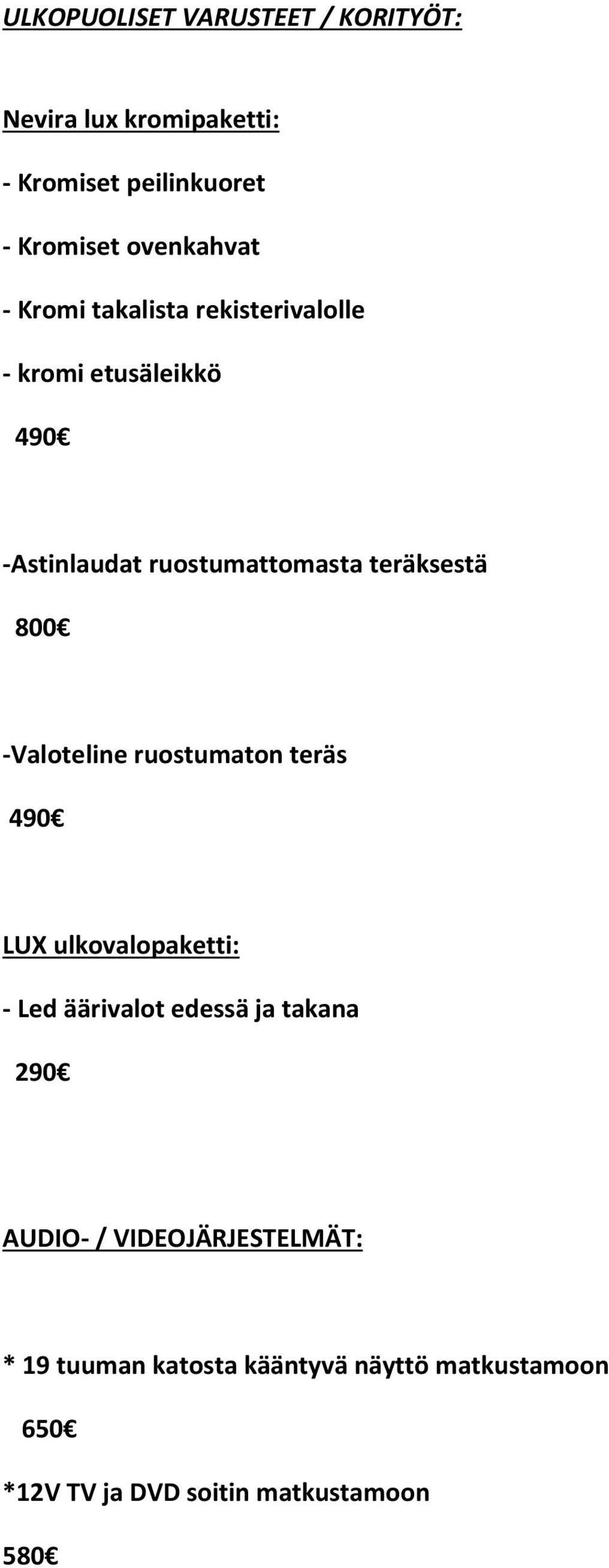 teräksestä 800 -Valoteline ruostumaton teräs 490 LUX ulkovalopaketti: - Led äärivalot edessä ja takana