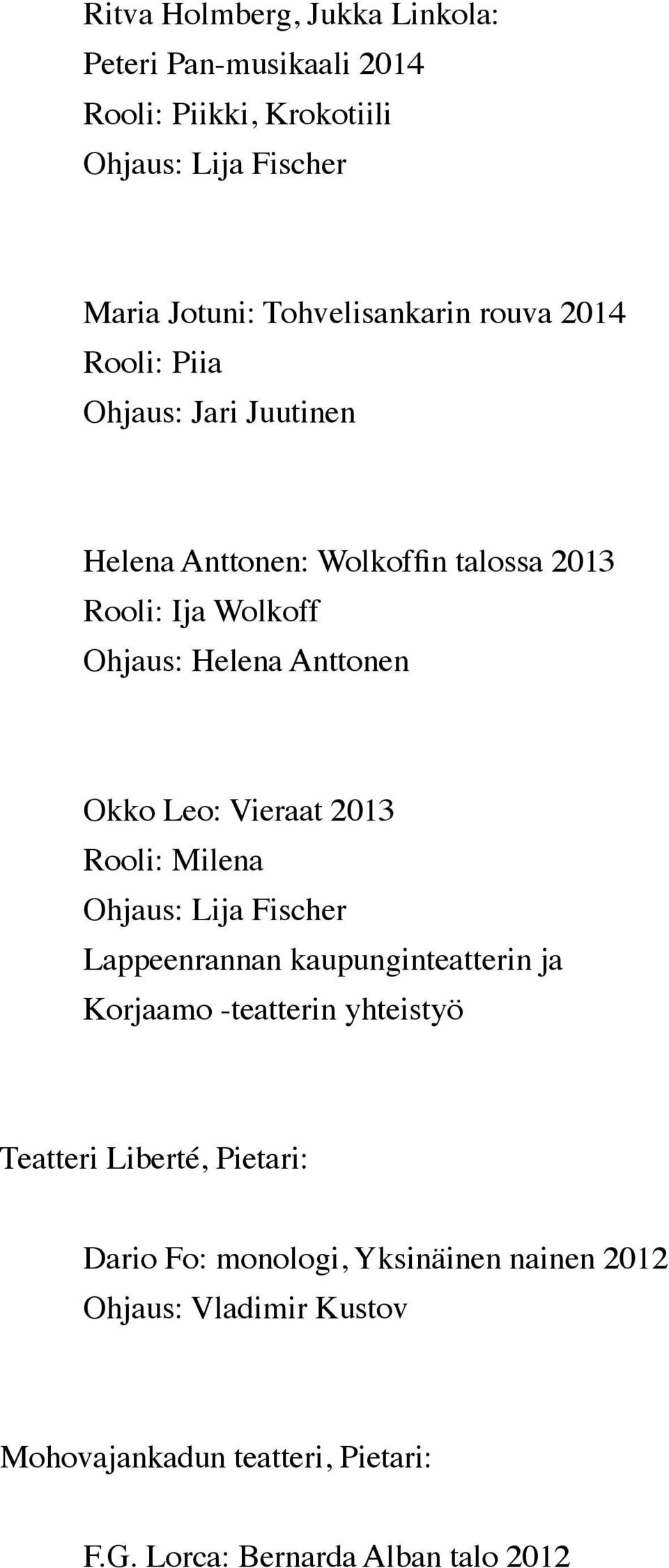 Vieraat 2013 Rooli: Milena Ohjaus: Lija Fischer Lappeenrannan kaupunginteatterin ja Korjaamo -teatterin yhteistyö Teatteri Liberté,