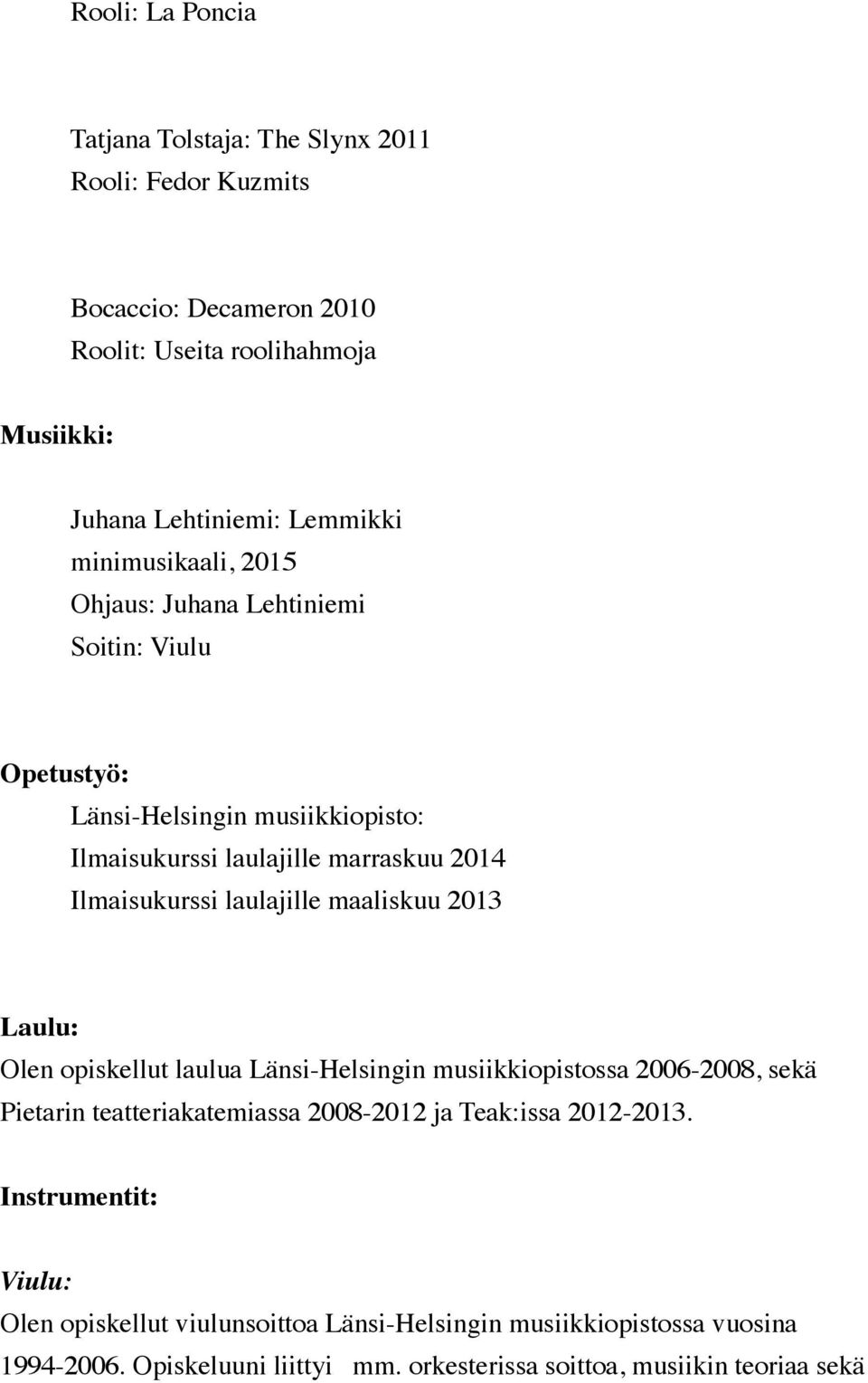 laulajille maaliskuu 2013 Laulu: Olen opiskellut laulua Länsi-Helsingin musiikkiopistossa 2006-2008, sekä Pietarin teatteriakatemiassa 2008-2012 ja Teak:issa