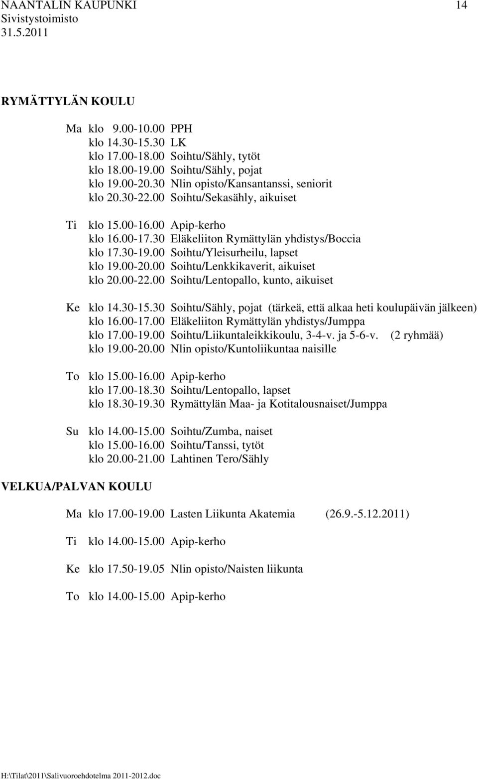 00 Soihtu/Yleisurheilu, lapset klo 19.00-20.00 Soihtu/Lenkkikaverit, aikuiset klo 20.00-22.00 Soihtu/Lentopallo, kunto, aikuiset Ke klo 14.30-15.