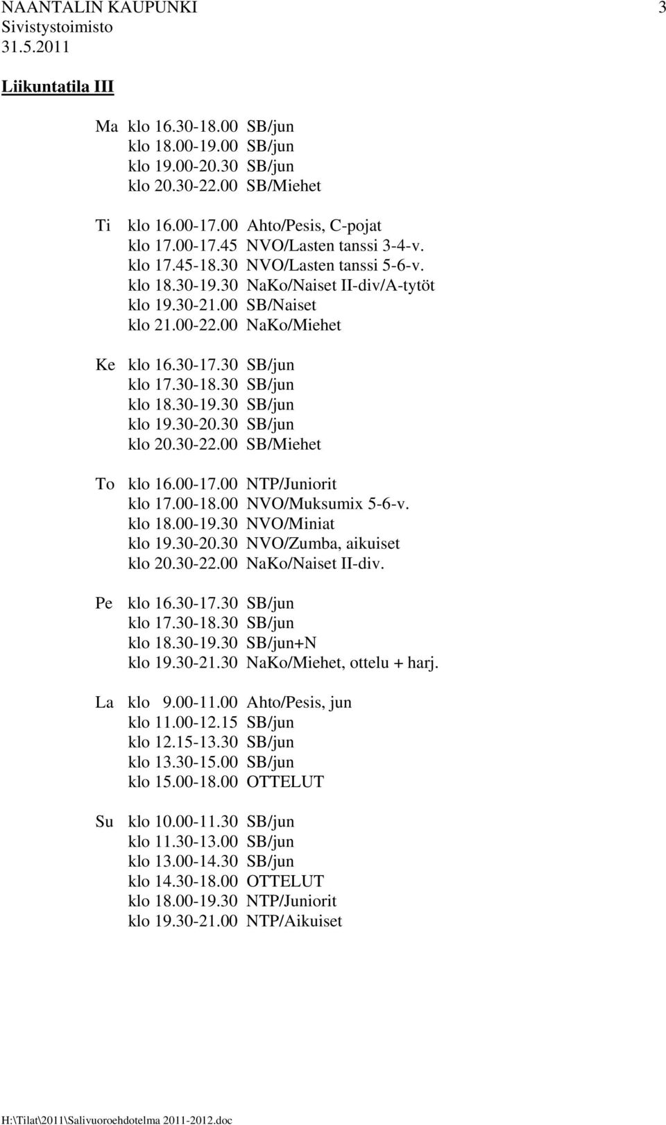 30-20.30 SB/jun klo 20.30-22.00 SB/Miehet To klo 16.00-17.00 NTP/Juniorit klo 17.00-18.00 NVO/Muksumix 5-6-v. klo 18.00-19.30 NVO/Miniat klo 19.30-20.30 NVO/Zumba, aikuiset klo 20.30-22.00 NaKo/Naiset II-div.