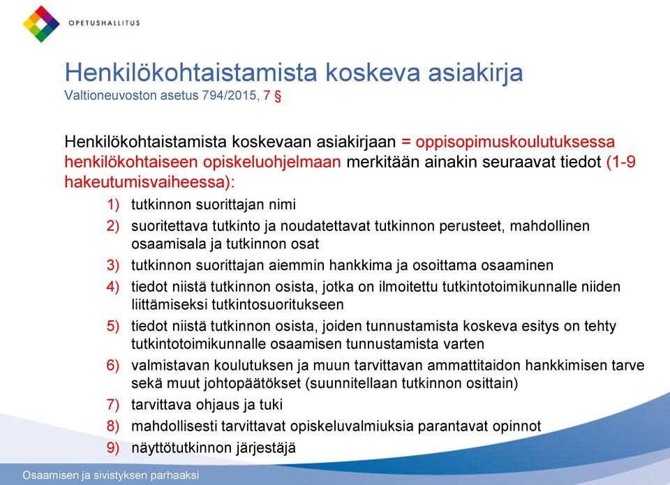 suorittajan aiemmin hankkima ja osoittama osaaminen 4) tiedot niistä tutkinnon osista, jotka on ilmoitettu tutkintotoimikunnalle niiden liittämiseksi tutkintosuoritukseen 5) tiedot niistä tutkinnon