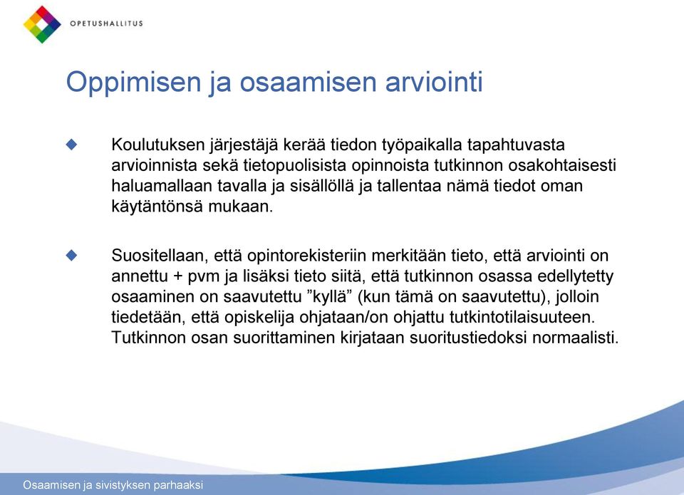 Suositellaan, että opintorekisteriin merkitään tieto, että arviointi on annettu + pvm ja lisäksi tieto siitä, että tutkinnon osassa edellytetty