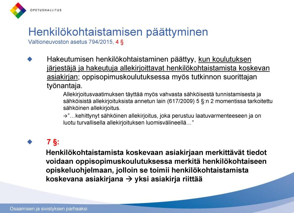 Allekirjoitusvaatimuksen täyttää myös vahvasta sähköisestä tunnistamisesta ja sähköisistä allekirjoituksista annetun lain (617/2009) 5 :n 2 momentissa tarkoitettu sähköinen allekirjoitus.