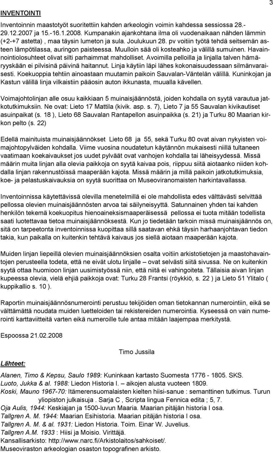 Muulloin sää oli kosteahko ja välillä sumuinen. Havainnointiolosuhteet olivat silti parhaimmat mahdolliset. Avoimilla pelloilla ja linjalla talven hämäryyskään ei pilvisinä päivinä haitannut.