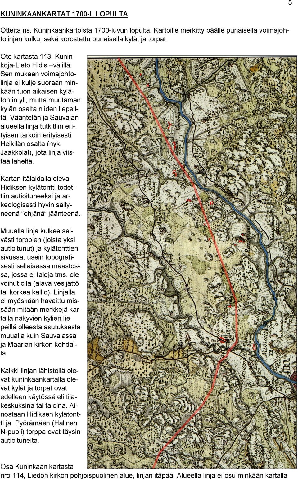 Vääntelän ja Sauvalan alueella linja tutkittiin erityisen tarkoin erityisesti Heikilän osalta (nyk. Jaakkolat), jota linja viistää läheltä.