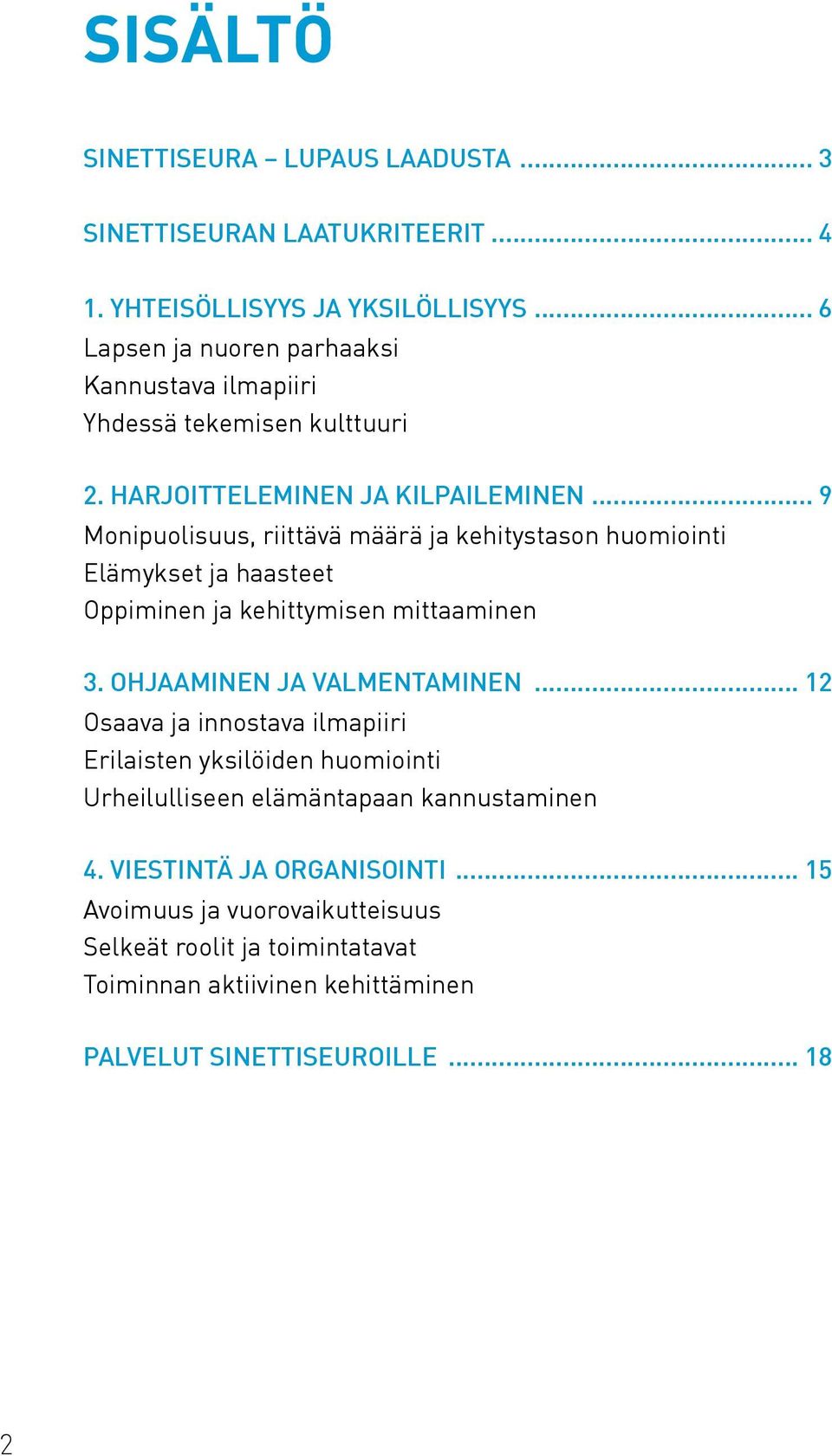 .. 9 Monipuolisuus, riittävä määrä ja kehitystason huomiointi Elämykset ja haasteet Oppiminen ja kehittymisen mittaaminen 3. OHJAAMINEN JA VALMENTAMINEN.