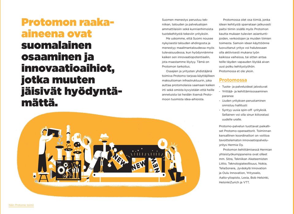 Me uskomme, että Suomi nousee nykyisestä talouden ahdingosta ja menestyy maailmantaloudessa myös tulevaisuudessa, kun hyödynnämme kaiken sen innovaatiopotentiaalin, jota maastamme löytyy.