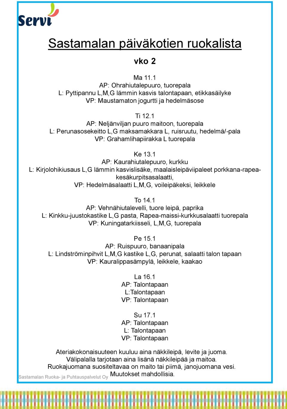 1 AP: Kaurahiutalepuuro, kurkku L: Kirjolohikiusaus L,G lämmin kasvislisäke, maalaisleipäviipaleet porkkana-rapeakesäkurpitsasalaatti, VP: Hedelmäsalaatti L,M,G, voileipäkeksi, leikkele To 14.