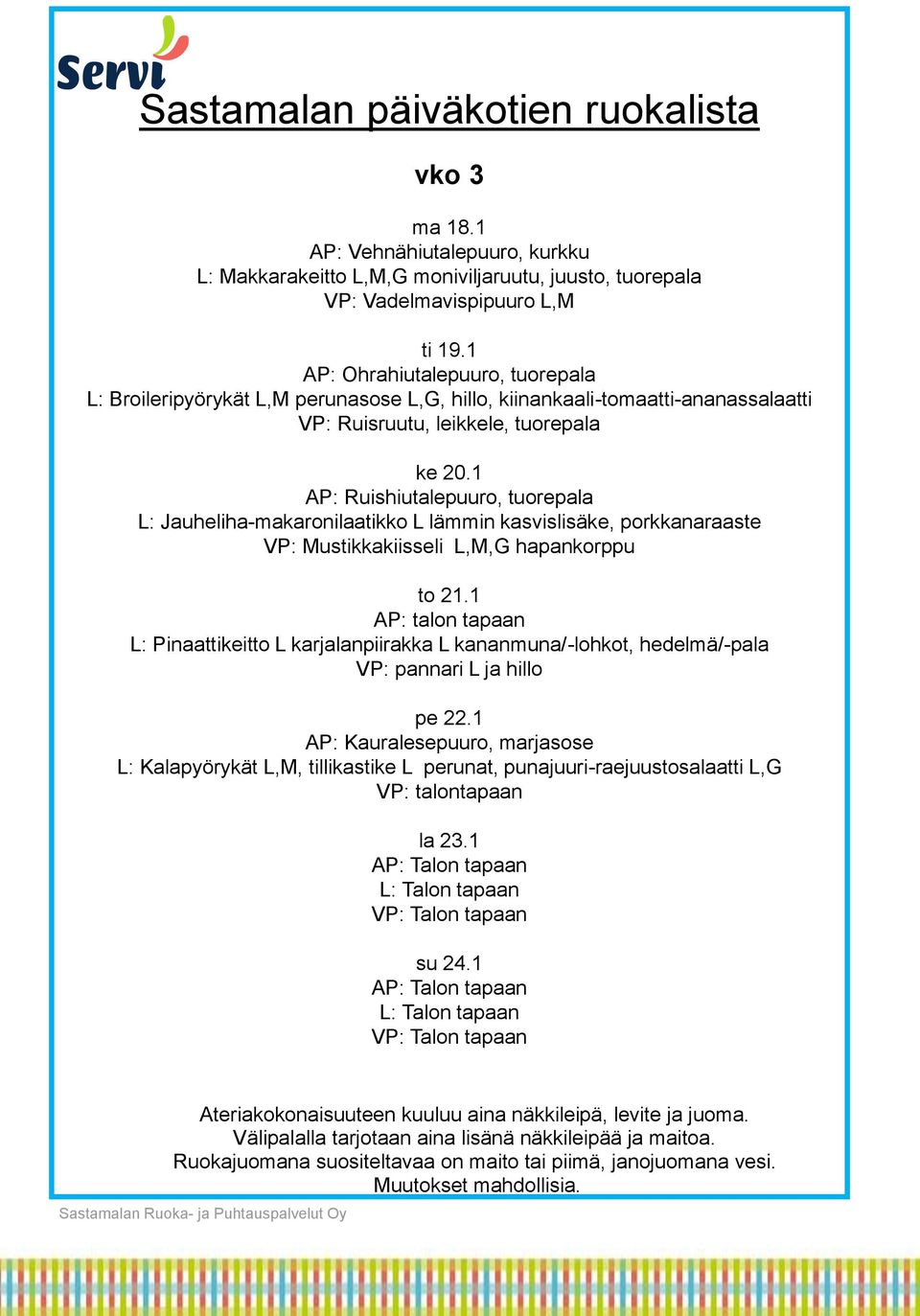 1 AP: Ruishiutalepuuro, tuorepala L: Jauheliha-makaronilaatikko L lämmin kasvislisäke, porkkanaraaste VP: Mustikkakiisseli L,M,G hapankorppu to 21.