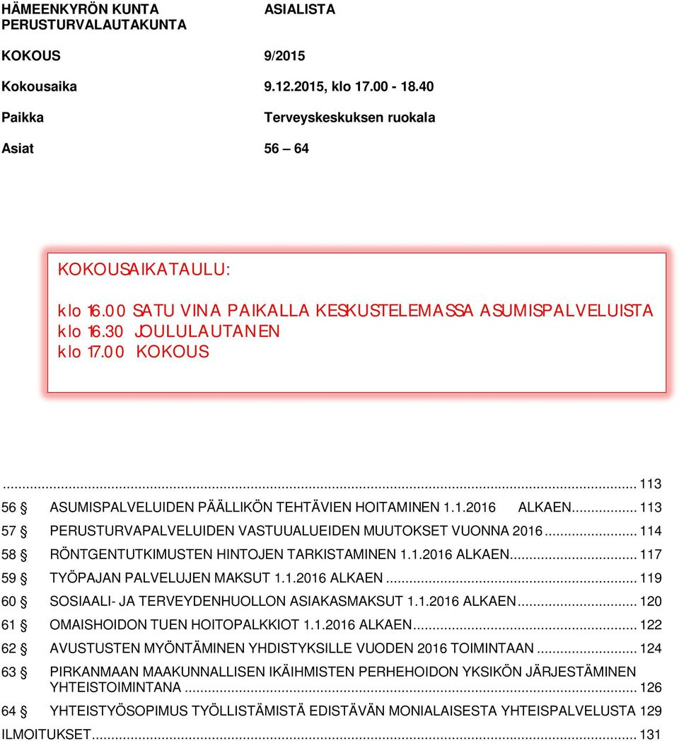 .. 113 57 PERUSTURVAPALVELUIDEN VASTUUALUEIDEN MUUTOKSET VUONNA 2016... 114 58 RÖNTGENTUTKIMUSTEN HINTOJEN TARKISTAMINEN 1.1.2016 ALKAEN... 117 59 TYÖPAJAN PALVELUJEN MAKSUT 1.1.2016 ALKAEN... 119 60 SOSIAALI- JA TERVEYDENHUOLLON ASIAKASMAKSUT 1.