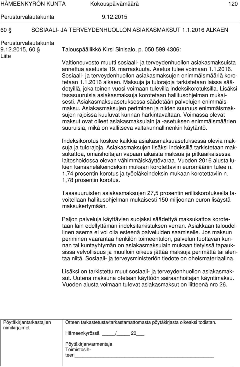 Sosiaali- ja terveydenhuollon asiakasmaksujen enimmäismääriä korotetaan 1.1.2016 alkaen. Maksuja ja tulorajoja tarkistetaan laissa säädetyillä, joka toinen vuosi voimaan tulevilla indeksikorotuksilla.