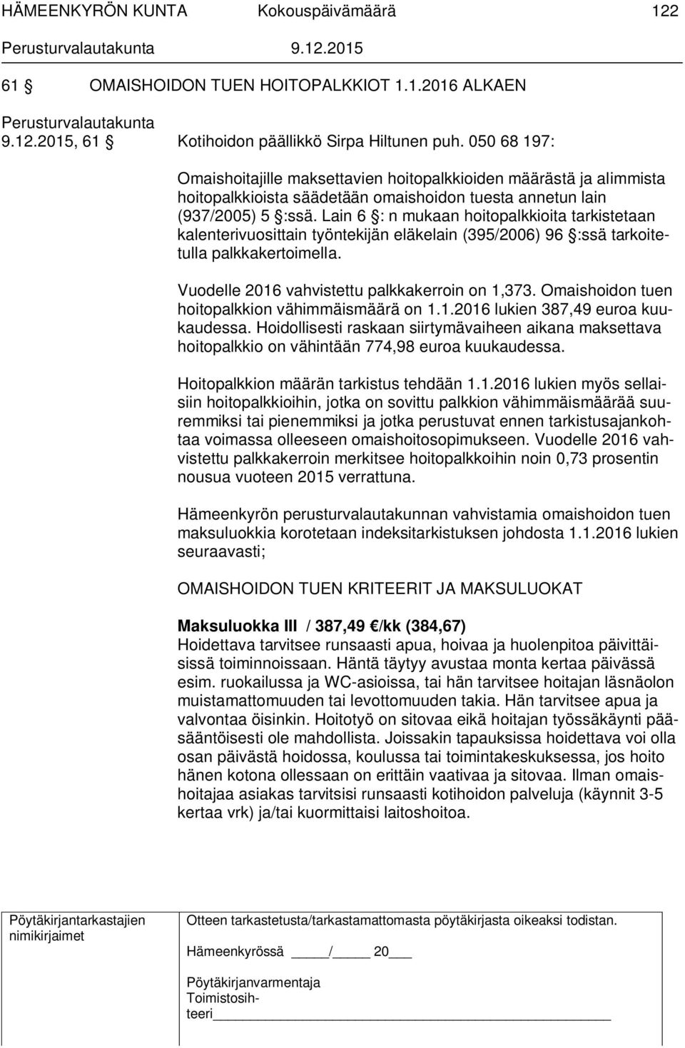 Lain 6 : n mukaan hoitopalkkioita tarkistetaan kalenterivuosittain työntekijän eläkelain (395/2006) 96 :ssä tarkoitetulla palkkakertoimella. Vuodelle 2016 vahvistettu palkkakerroin on 1,373.