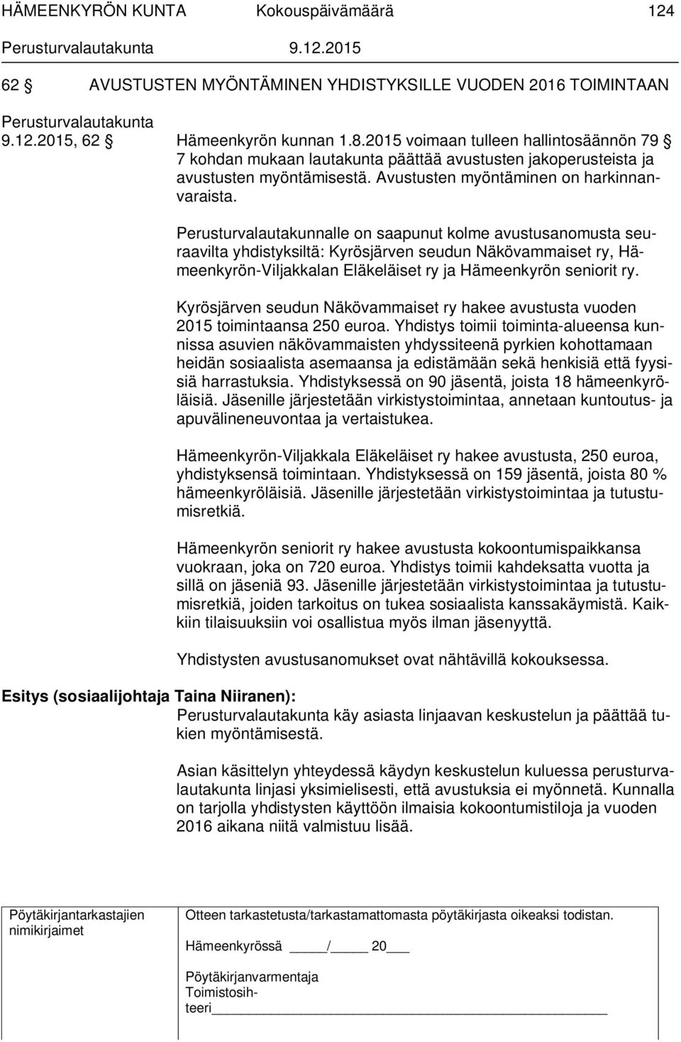 Perusturvalautakunnalle on saapunut kolme avustusanomusta seuraavilta yhdistyksiltä: Kyrösjärven seudun Näkövammaiset ry, Hämeenkyrön-Viljakkalan Eläkeläiset ry ja Hämeenkyrön seniorit ry.