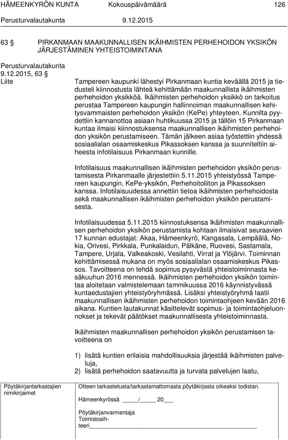 Kunnilta pyydettiin kannanottoa asiaan huhtikuussa 2015 ja tällöin 15 Pirkanmaan kuntaa ilmaisi kiinnostuksensa maakunnallisen ikäihmisten perhehoidon yksikön perustamiseen.