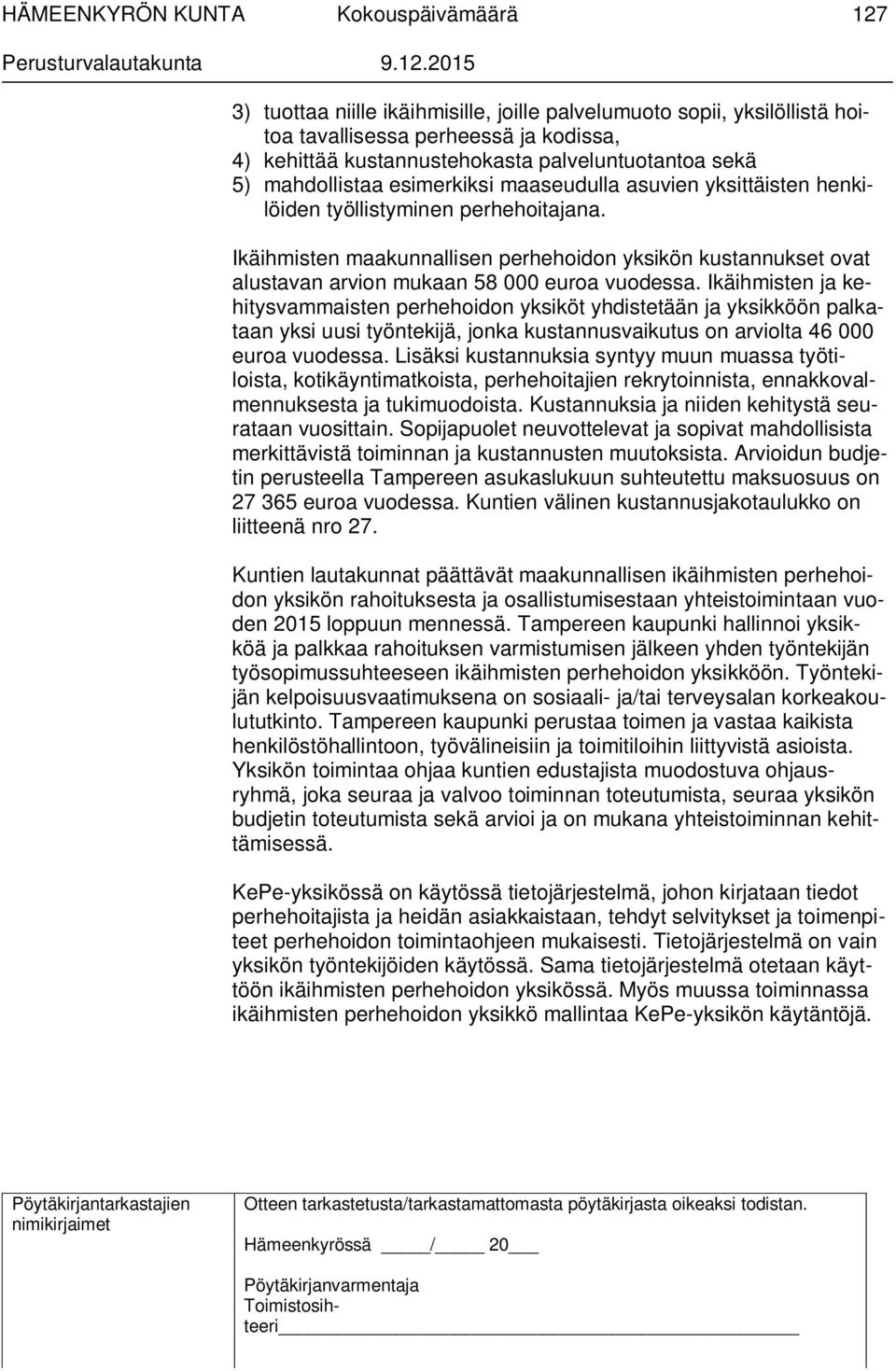Ikäihmisten ja kehitysvammaisten perhehoidon yksiköt yhdistetään ja yksikköön palkataan yksi uusi työntekijä, jonka kustannusvaikutus on arviolta 46 000 euroa vuodessa.