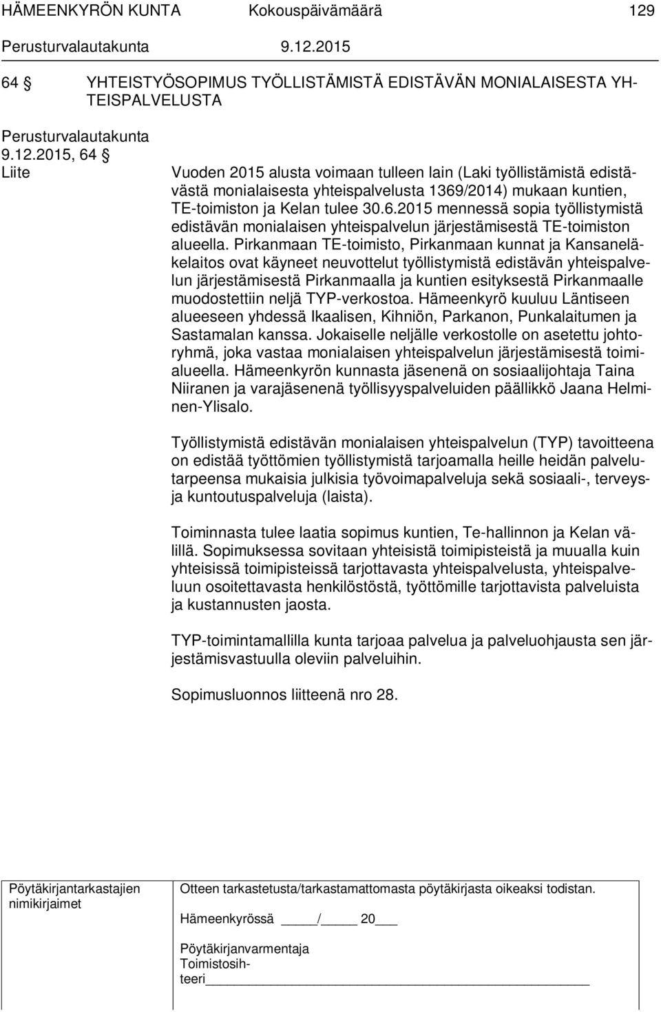 Pirkanmaan TE-toimisto, Pirkanmaan kunnat ja Kansaneläkelaitos ovat käyneet neuvottelut työllistymistä edistävän yhteispalvelun järjestämisestä Pirkanmaalla ja kuntien esityksestä Pirkanmaalle