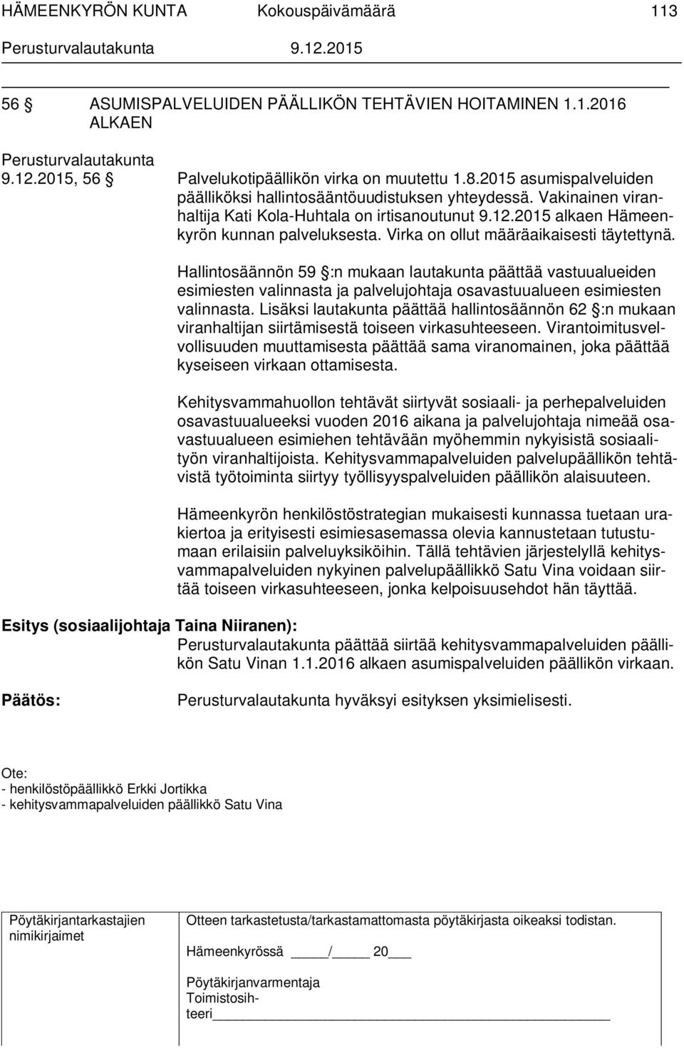 Virka on ollut määräaikaisesti täytettynä. Hallintosäännön 59 :n mukaan lautakunta päättää vastuualueiden esimiesten valinnasta ja palvelujohtaja osavastuualueen esimiesten valinnasta.