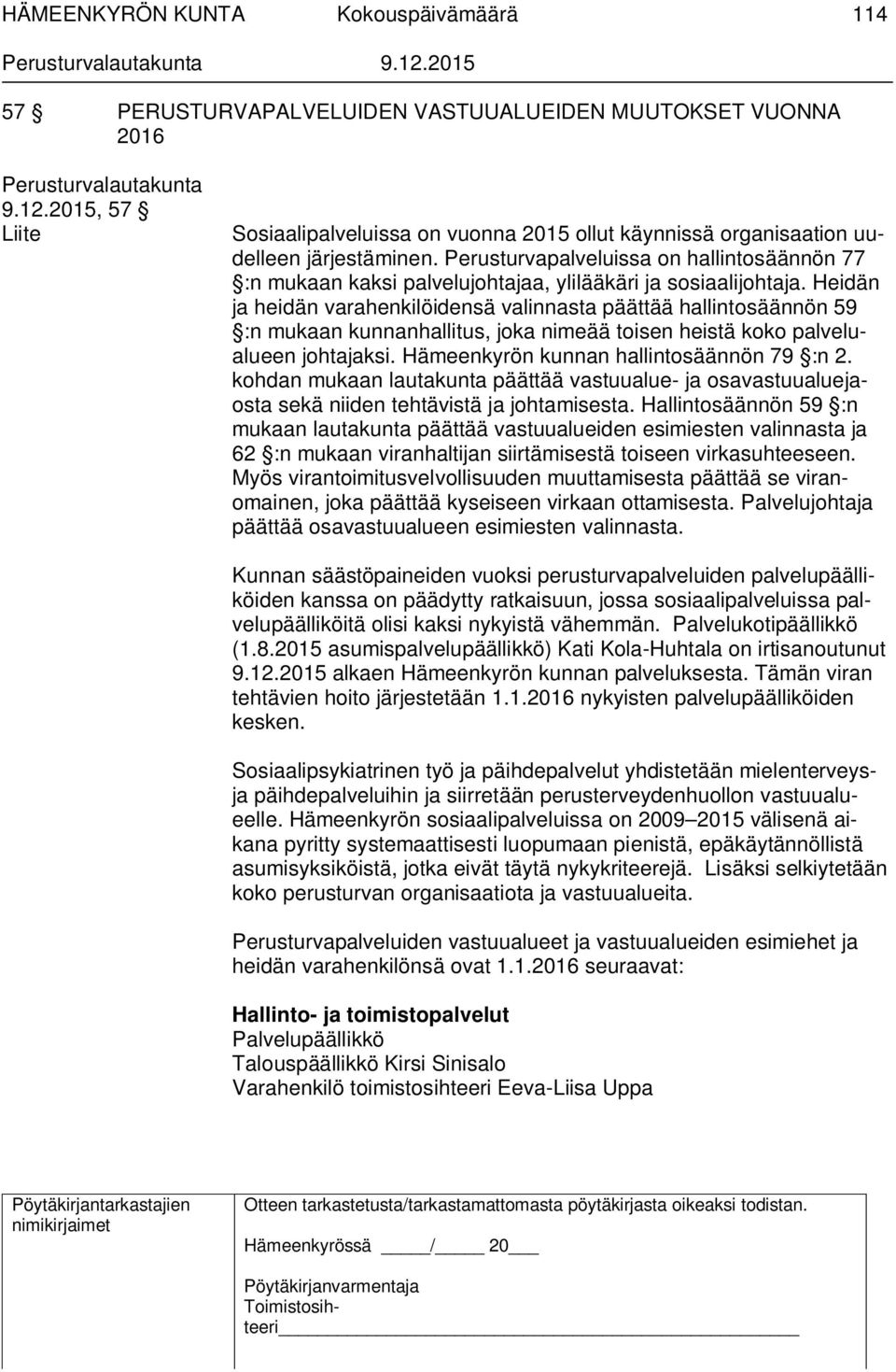 Heidän ja heidän varahenkilöidensä valinnasta päättää hallintosäännön 59 :n mukaan kunnanhallitus, joka nimeää toisen heistä koko palvelualueen johtajaksi. Hämeenkyrön kunnan hallintosäännön 79 :n 2.
