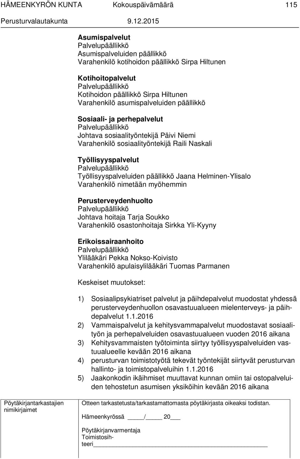 Työllisyyspalveluiden päällikkö Jaana Helminen-Ylisalo Varahenkilö nimetään myöhemmin Perusterveydenhuolto Palvelupäällikkö Johtava hoitaja Tarja Soukko Varahenkilö osastonhoitaja Sirkka Yli-Kyyny