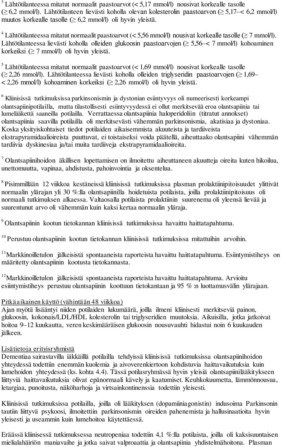 4 Lähtötilanteessa mitatut normaalit paastoarvot (< 5,56 mmol/l) nousivat korkealle tasolle ( 7 mmol/l).