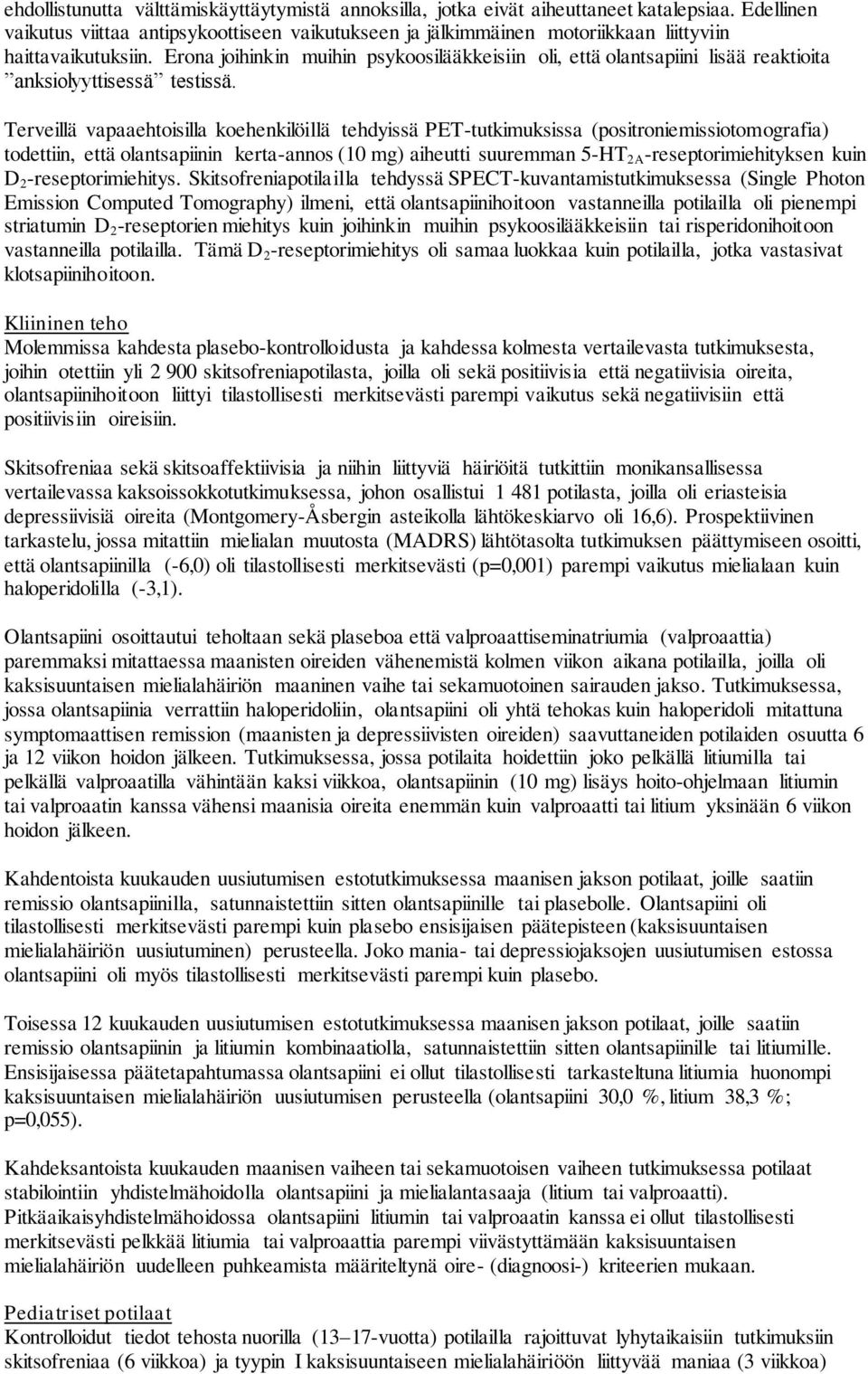 Erona joihinkin muihin psykoosilääkkeisiin oli, että olantsapiini lisää reaktioita anksiolyyttisessä testissä.