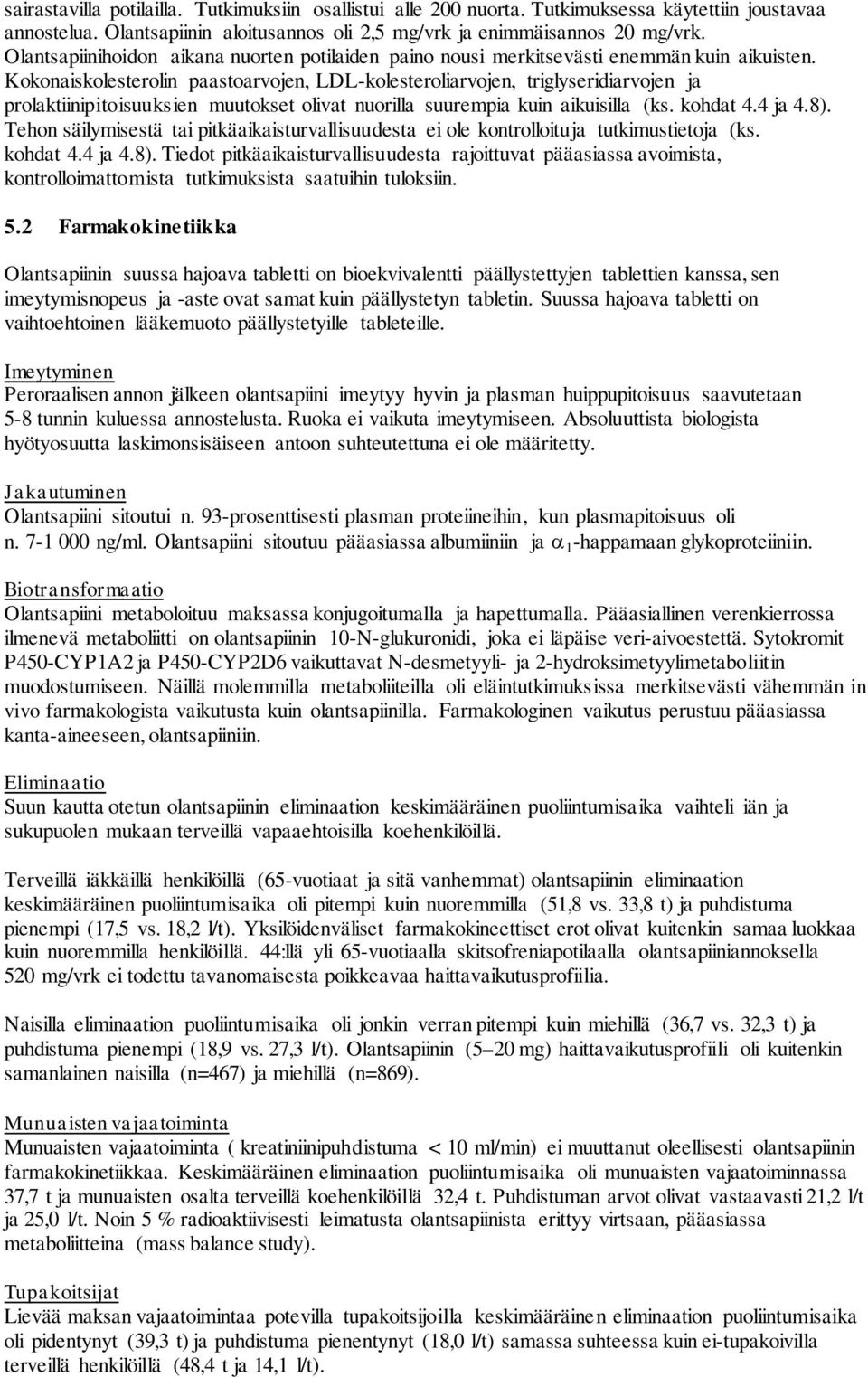 Kokonaiskolesterolin paastoarvojen, LDL-kolesteroliarvojen, triglyseridiarvojen ja prolaktiinipitoisuuksien muutokset olivat nuorilla suurempia kuin aikuisilla (ks. kohdat 4.4 ja 4.8).