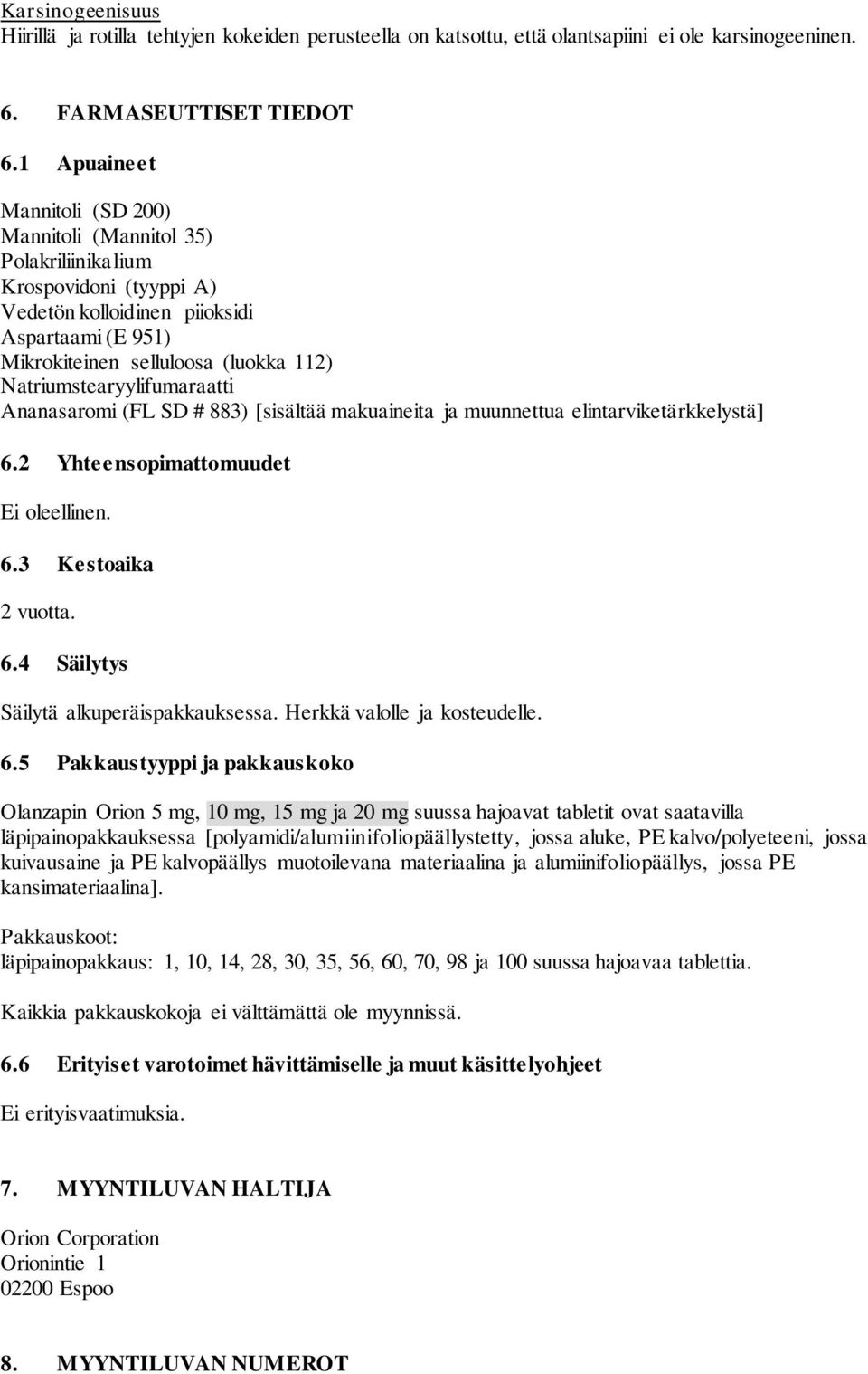 Natriumstearyylifumaraatti Ananasaromi (FL SD # 883) [sisältää makuaineita ja muunnettua elintarviketärkkelystä] 6.2 Yhteensopimattomuudet Ei oleellinen. 6.3 Kestoaika 2 vuotta. 6.4 Säilytys Säilytä alkuperäispakkauksessa.