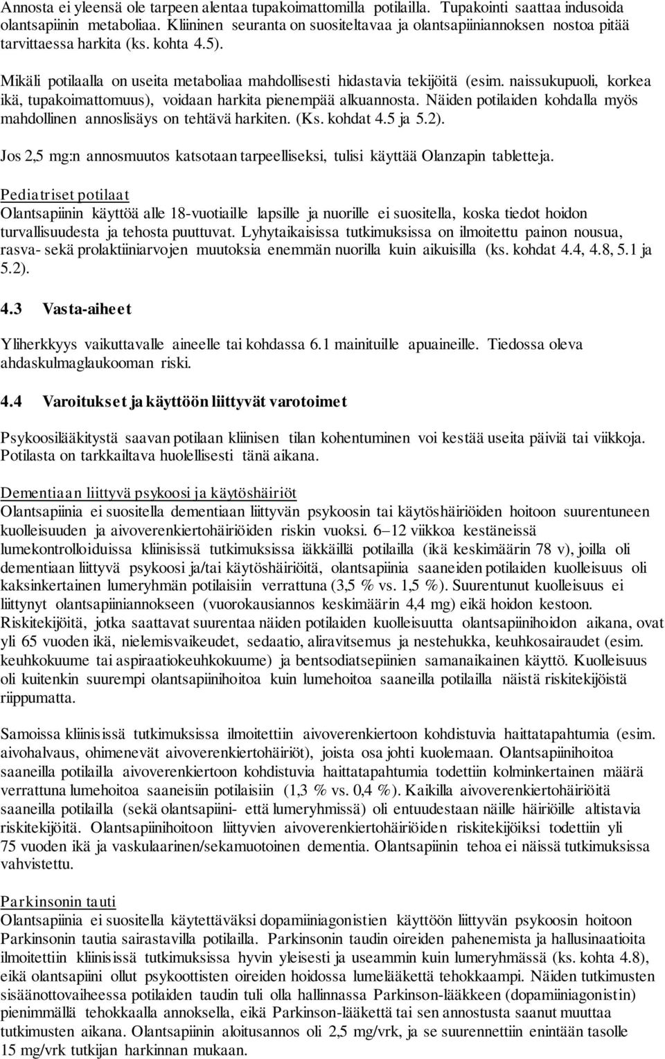 naissukupuoli, korkea ikä, tupakoimattomuus), voidaan harkita pienempää alkuannosta. Näiden potilaiden kohdalla myös mahdollinen annoslisäys on tehtävä harkiten. (Ks. kohdat 4.5 ja 5.2).